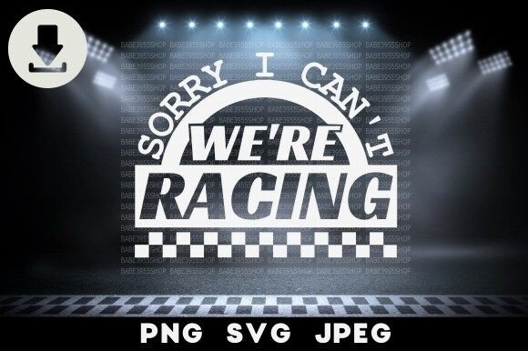 Sorry I Can't We Re Racing SVG